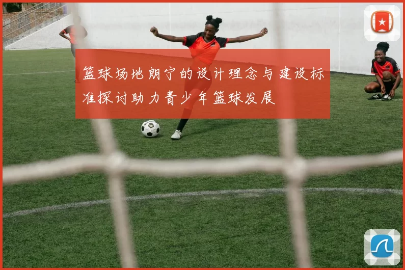 篮球场地朗宁的设计理念与建设标准探讨助力青少年篮球发展