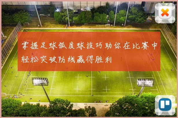 掌握足球弧度球技巧助你在比赛中轻松突破防线赢得胜利